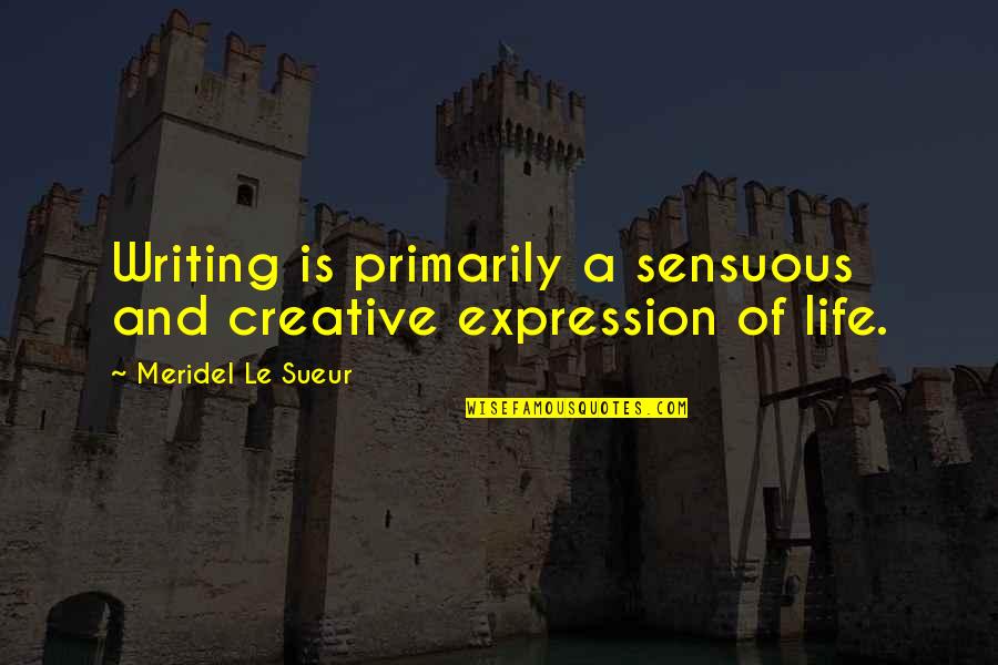 Meridel Le Sueur Quotes By Meridel Le Sueur: Writing is primarily a sensuous and creative expression