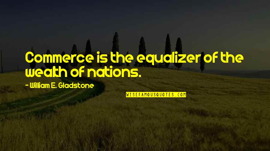 Meridian Alice Walker Quotes By William E. Gladstone: Commerce is the equalizer of the wealth of