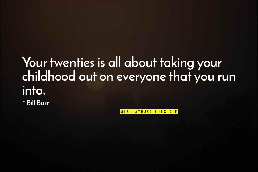 Meridiem 90 Quotes By Bill Burr: Your twenties is all about taking your childhood