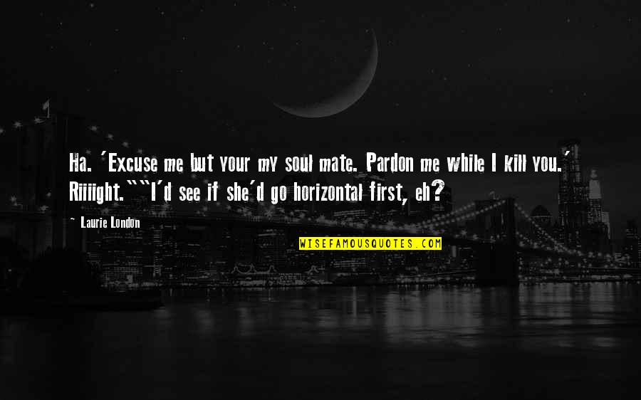 Meridiem Crossword Quotes By Laurie London: Ha. 'Excuse me but your my soul mate.