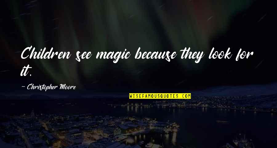 Meridiem Quotes By Christopher Moore: Children see magic because they look for it. Meridiem Quotes By Christopher Moore: Children see magic because they look for it.