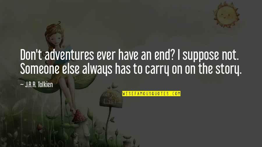 Meridiem Quotes By J.R.R. Tolkien: Don't adventures ever have an end? I suppose Meridiem Quotes By J.R.R. Tolkien: Don't adventures ever have an end? I suppose