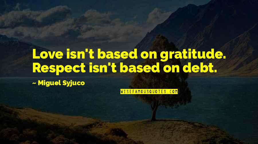 Meridius Health Quotes By Miguel Syjuco: Love isn't based on gratitude. Respect isn't based Meridius Health Quotes By Miguel Syjuco: Love isn't based on gratitude. Respect isn't based