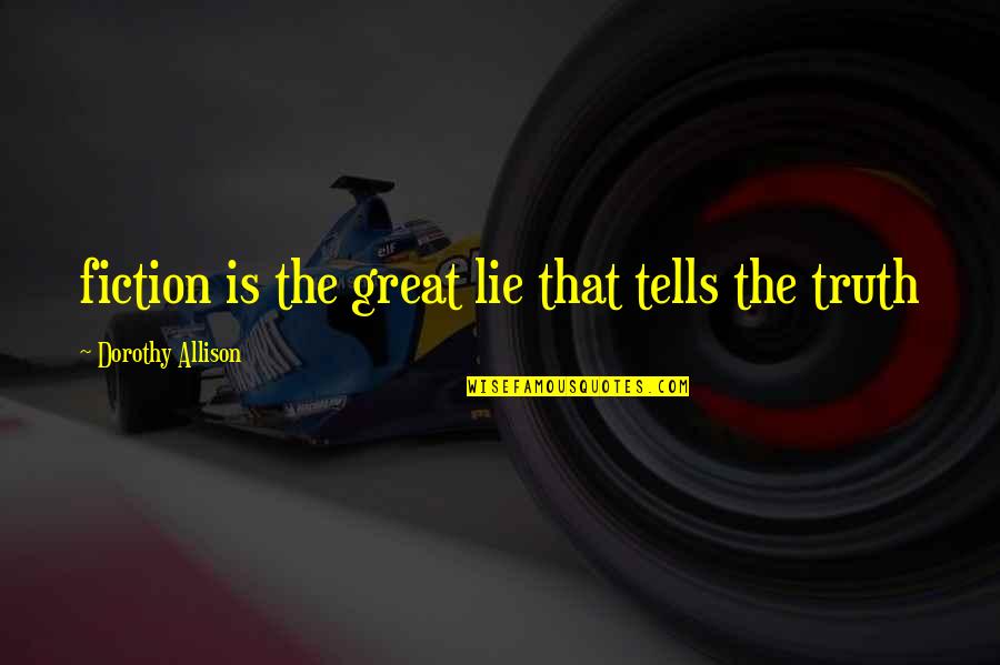 Meridius Medical Quotes By Dorothy Allison: fiction is the great lie that tells the