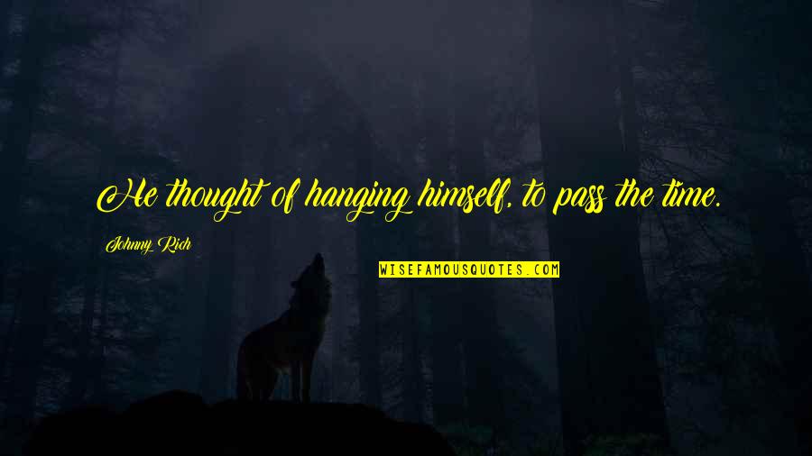Meriem Halim Quotes By Johnny Rich: He thought of hanging himself, to pass the