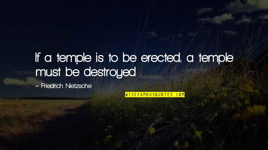Meriggiare Quotes By Friedrich Nietzsche: If a temple is to be erected, a Meriggiare Quotes By Friedrich Nietzsche: If a temple is to be erected, a