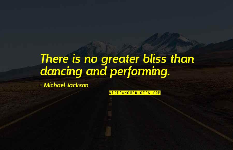 Meriggiare Quotes By Michael Jackson: There is no greater bliss than dancing and Meriggiare Quotes By Michael Jackson: There is no greater bliss than dancing and