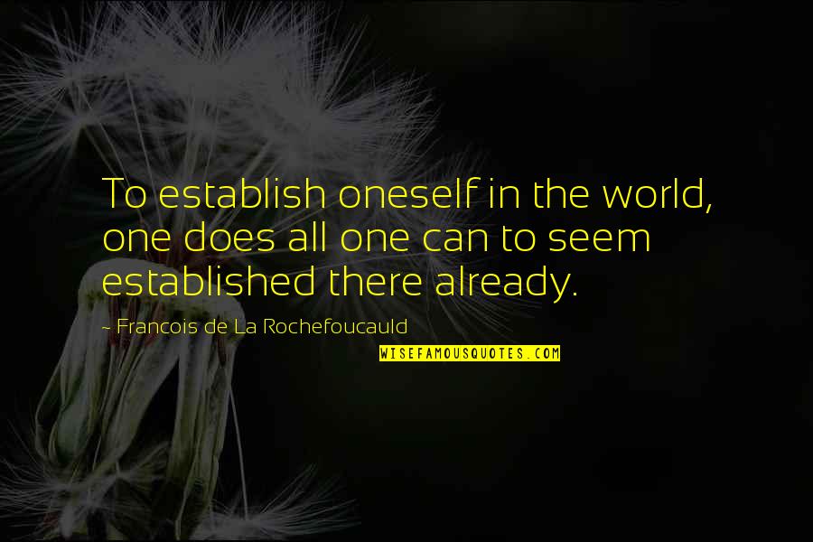 Merihan Quotes By Francois De La Rochefoucauld: To establish oneself in the world, one does Merihan Quotes By Francois De La Rochefoucauld: To establish oneself in the world, one does