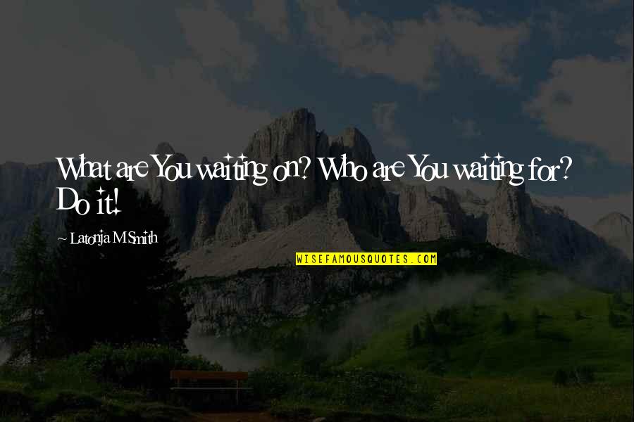 Merijn Scholten Quotes By Latonja M Smith: What are You waiting on? Who are You Merijn Scholten Quotes By Latonja M Smith: What are You waiting on? Who are You