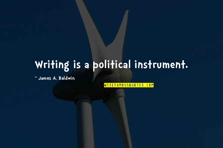 Merik Quotes By James A. Baldwin: Writing is a political instrument.