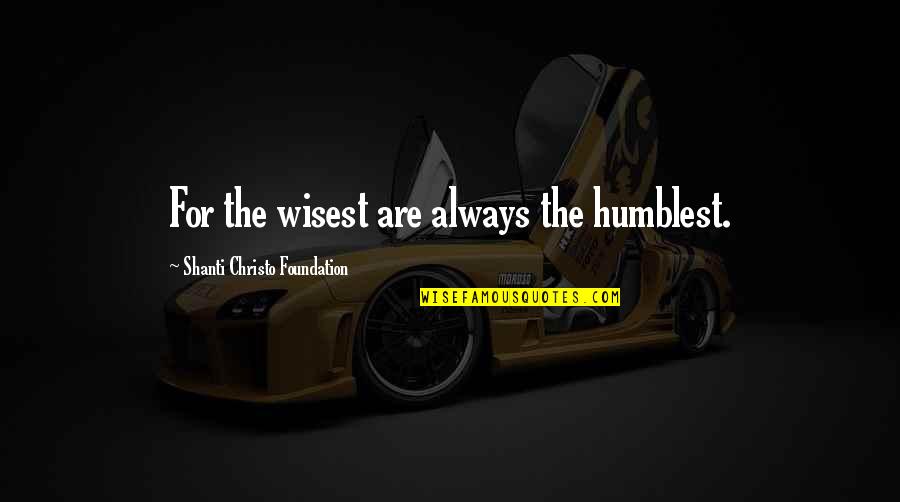 Merik Tadros Quotes By Shanti Christo Foundation: For the wisest are always the humblest. Merik Tadros Quotes By Shanti Christo Foundation: For the wisest are always the humblest.