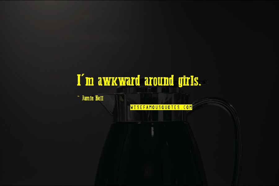 Merika Jones Quotes By Jamie Bell: I'm awkward around girls.