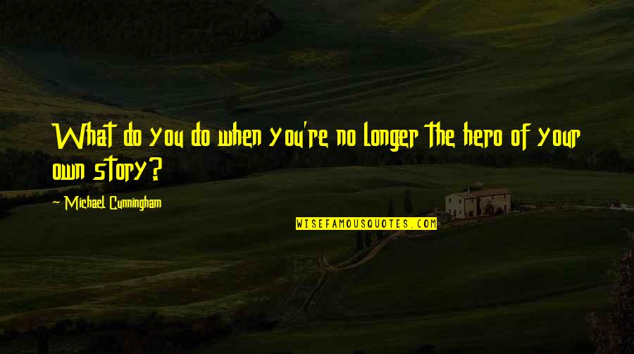 Merika Jones Quotes By Michael Cunningham: What do you do when you're no longer