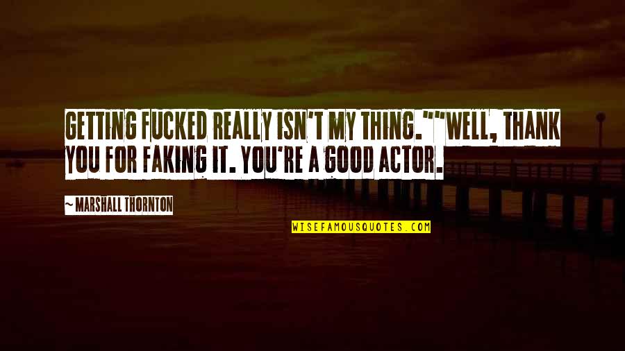 Merikankook Quotes By Marshall Thornton: Getting fucked really isn't my thing.""Well, thank you Merikankook Quotes By Marshall Thornton: Getting fucked really isn't my thing.""Well, thank you