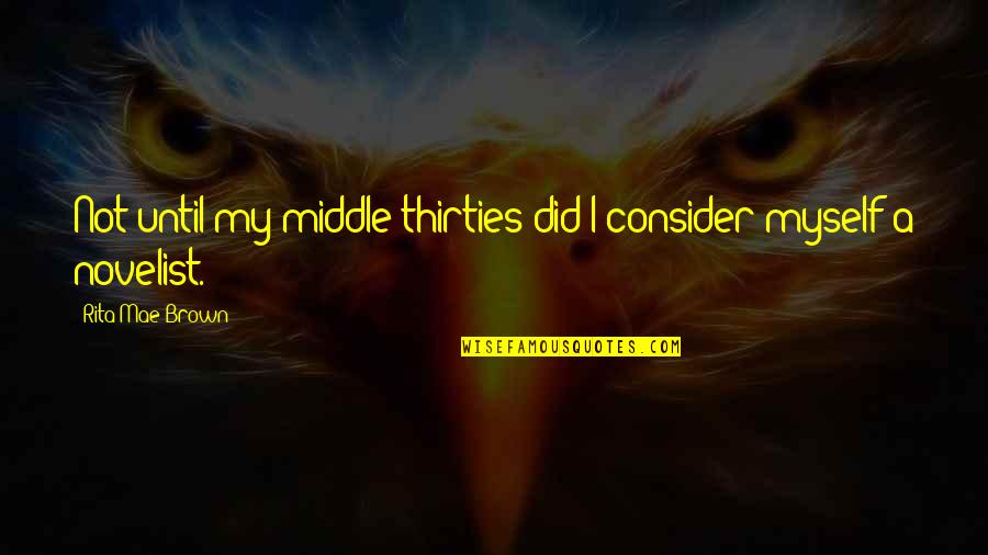 Merikankook Quotes By Rita Mae Brown: Not until my middle thirties did I consider Merikankook Quotes By Rita Mae Brown: Not until my middle thirties did I consider