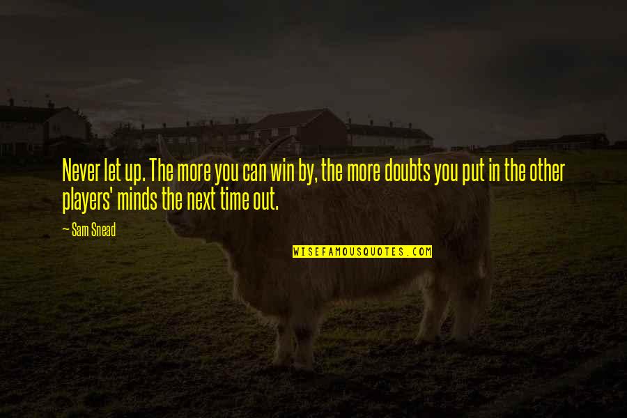 Merikankook Quotes By Sam Snead: Never let up. The more you can win Merikankook Quotes By Sam Snead: Never let up. The more you can win