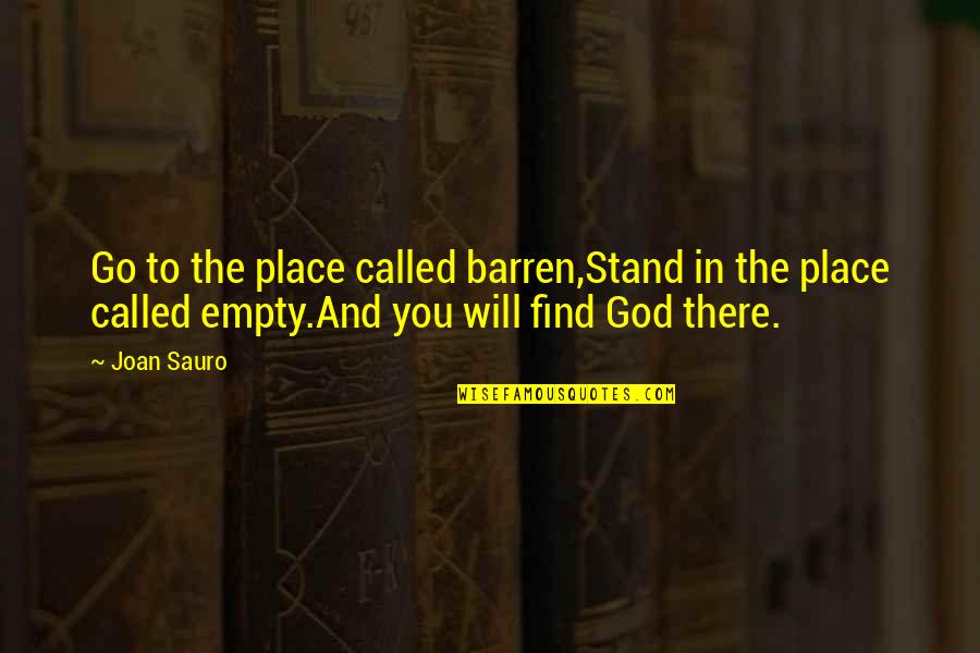 Merikanto Quotes By Joan Sauro: Go to the place called barren,Stand in the Merikanto Quotes By Joan Sauro: Go to the place called barren,Stand in the