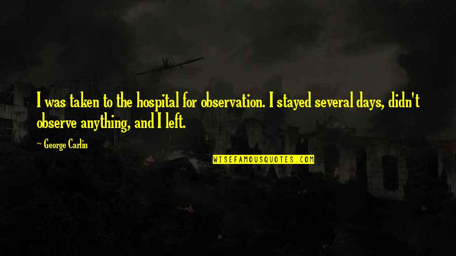 Merikarvia Quotes By George Carlin: I was taken to the hospital for observation. Merikarvia Quotes By George Carlin: I was taken to the hospital for observation.