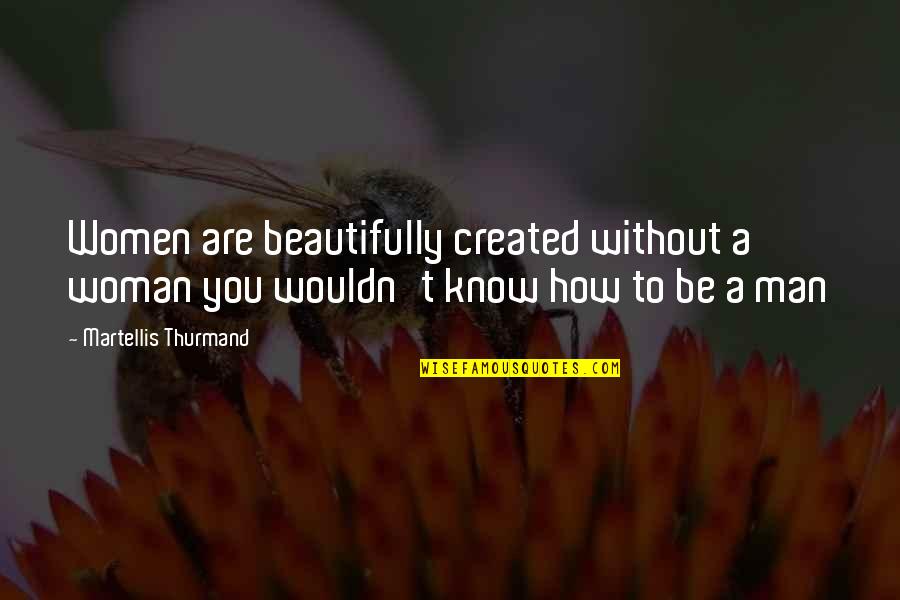 Merikarvia Quotes By Martellis Thurmand: Women are beautifully created without a woman you Merikarvia Quotes By Martellis Thurmand: Women are beautifully created without a woman you