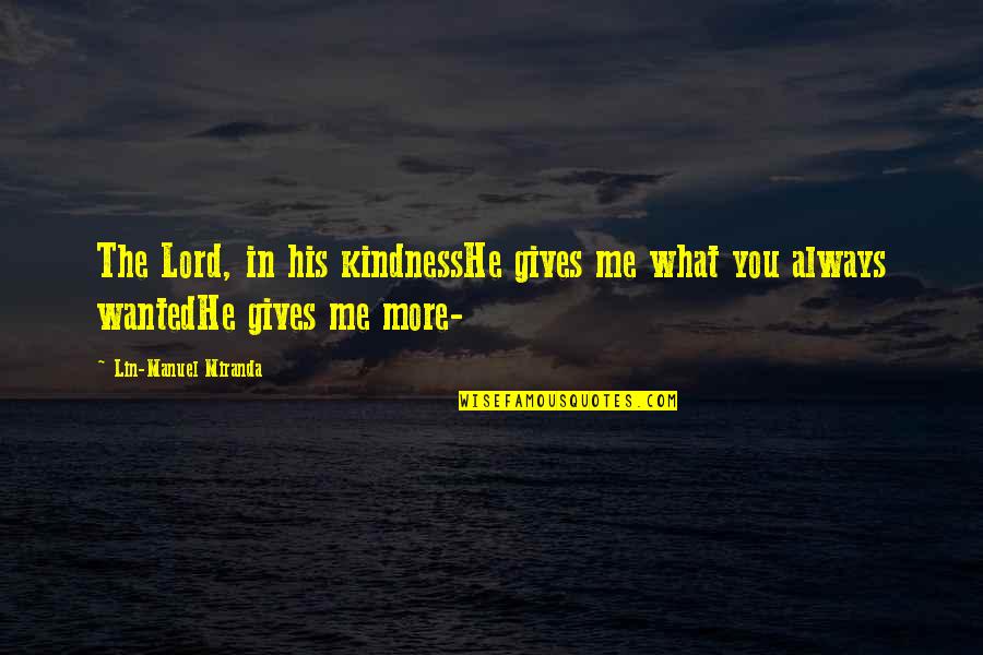Merilyn Sakova Quotes By Lin-Manuel Miranda: The Lord, in his kindnessHe gives me what Merilyn Sakova Quotes By Lin-Manuel Miranda: The Lord, in his kindnessHe gives me what