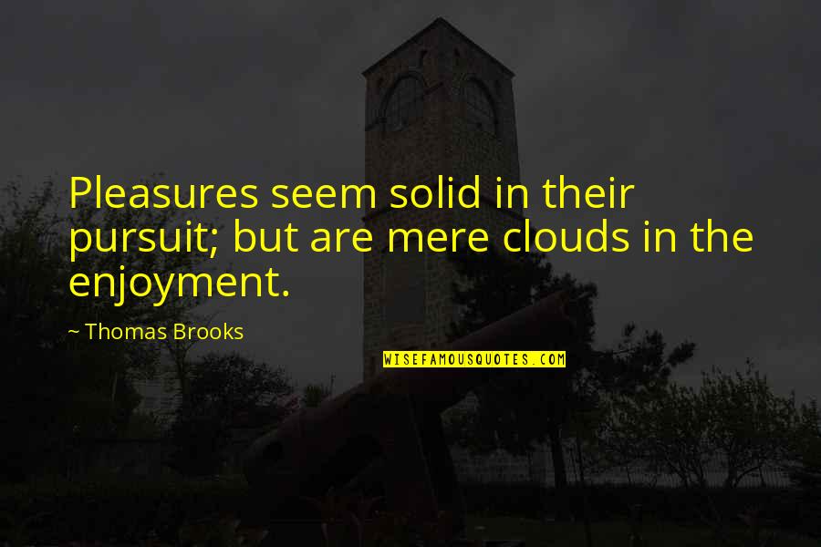 Merilyn Sakova Quotes By Thomas Brooks: Pleasures seem solid in their pursuit; but are