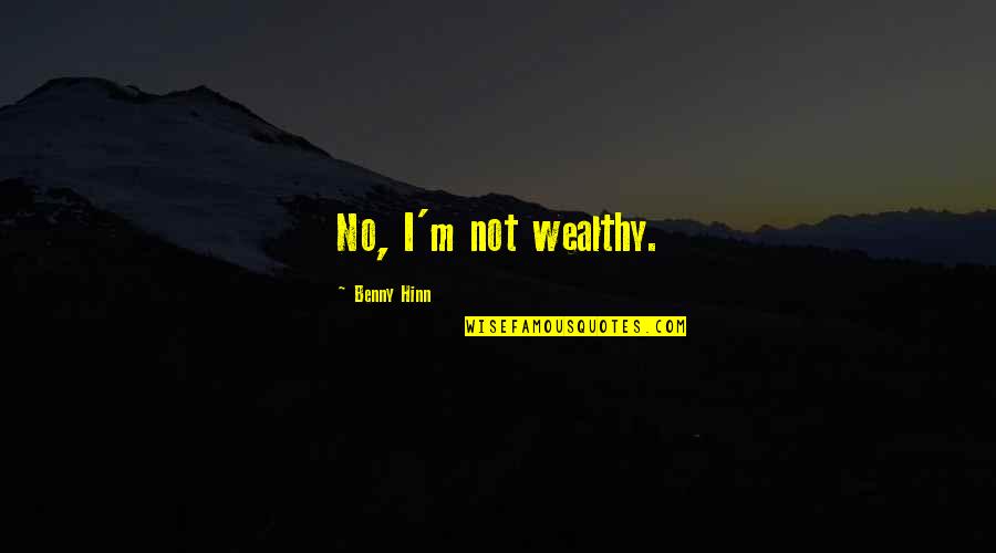 Merimen System Quotes By Benny Hinn: No, I'm not wealthy.