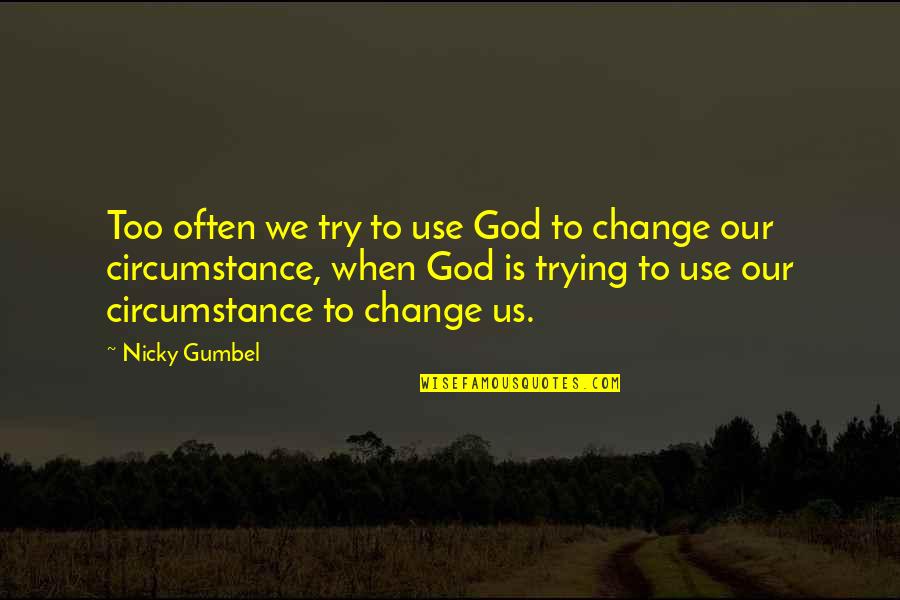 Merimen System Quotes By Nicky Gumbel: Too often we try to use God to