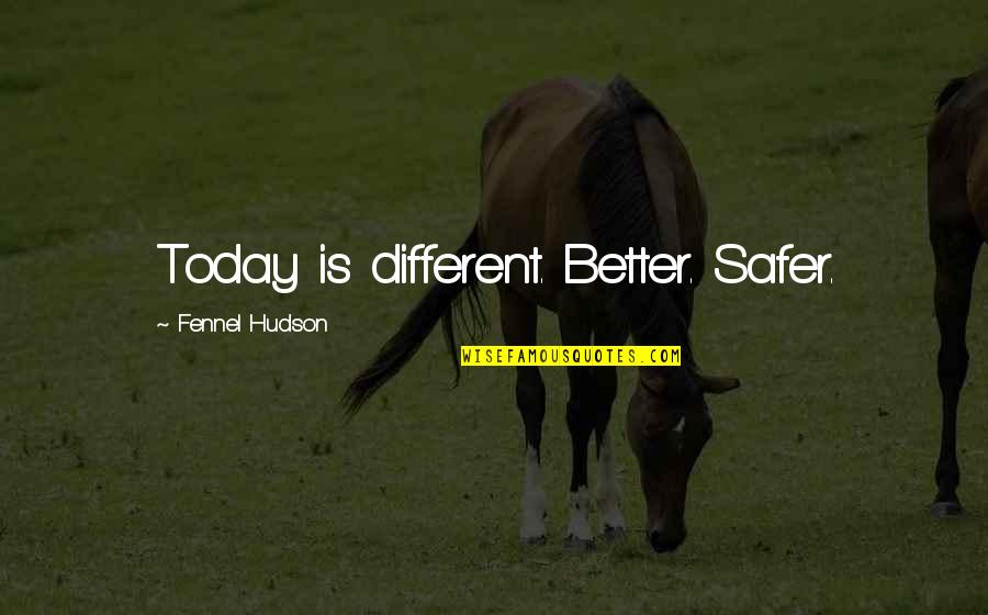 Merinal Algerie Quotes By Fennel Hudson: Today is different. Better. Safer.