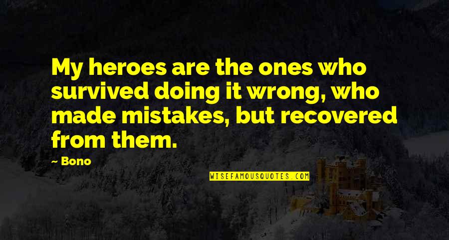 Merindol Luberon Quotes By Bono: My heroes are the ones who survived doing Merindol Luberon Quotes By Bono: My heroes are the ones who survived doing