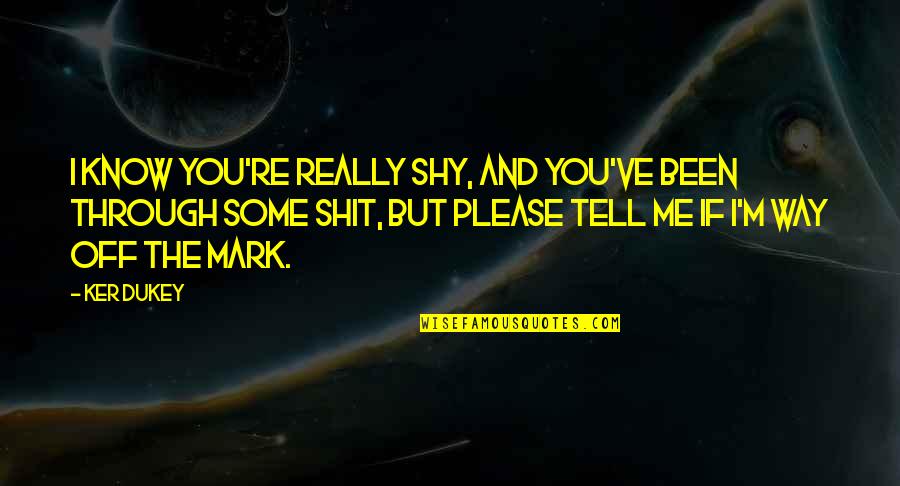 Merindukan Quotes By Ker Dukey: I know you're really shy, and you've been Merindukan Quotes By Ker Dukey: I know you're really shy, and you've been