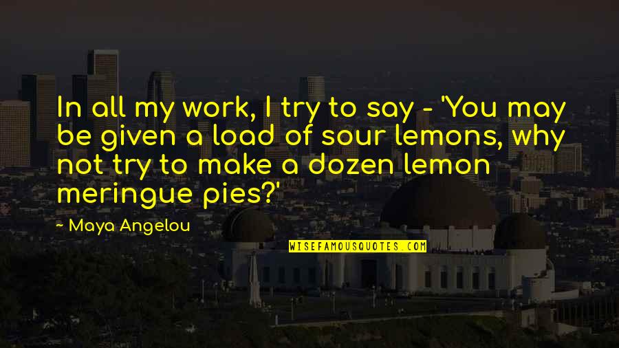 Meringue Quotes By Maya Angelou: In all my work, I try to say