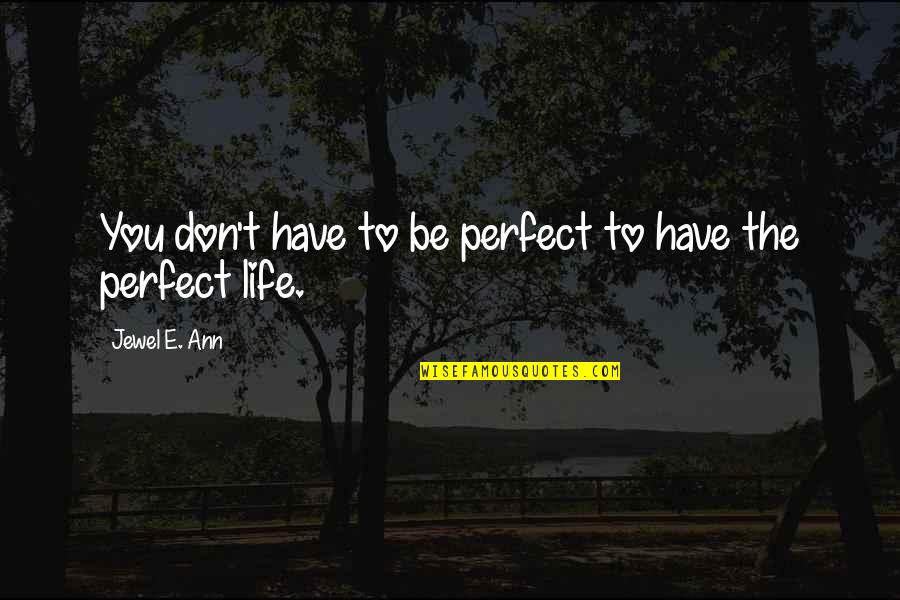 Merion Quotes By Jewel E. Ann: You don't have to be perfect to have Merion Quotes By Jewel E. Ann: You don't have to be perfect to have