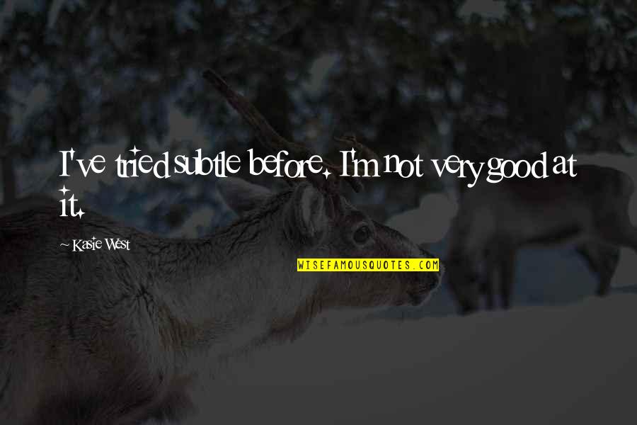 Merish 4 Quotes By Kasie West: I've tried subtle before. I'm not very good Merish 4 Quotes By Kasie West: I've tried subtle before. I'm not very good