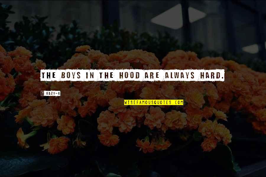 Merish 5 Quotes By Eazy-E: The boys in the hood are always hard.