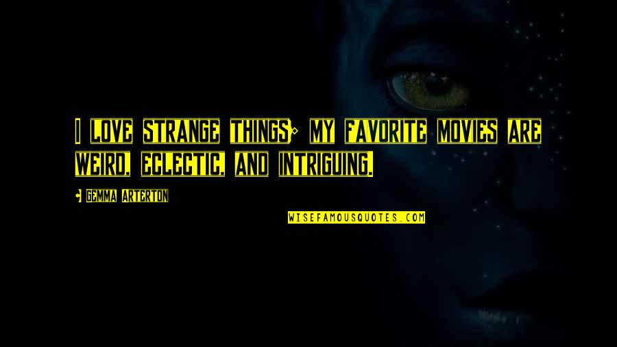 Merish 5 Quotes By Gemma Arterton: I love strange things; my favorite movies are