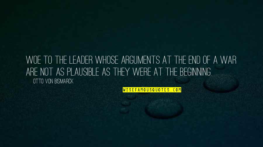 Merish 5 Quotes By Otto Von Bismarck: Woe to the leader whose arguments at the Merish 5 Quotes By Otto Von Bismarck: Woe to the leader whose arguments at the