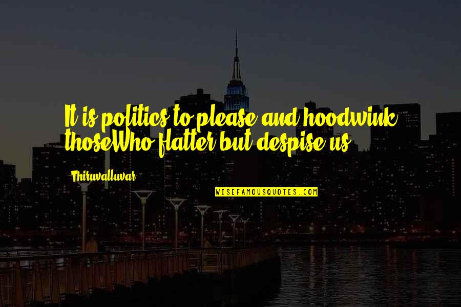 Merism Quotes By Thiruvalluvar: It is politics to please and hoodwink thoseWho