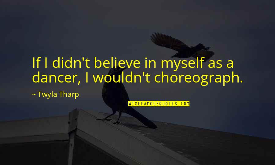 Merissa Quotes By Twyla Tharp: If I didn't believe in myself as a