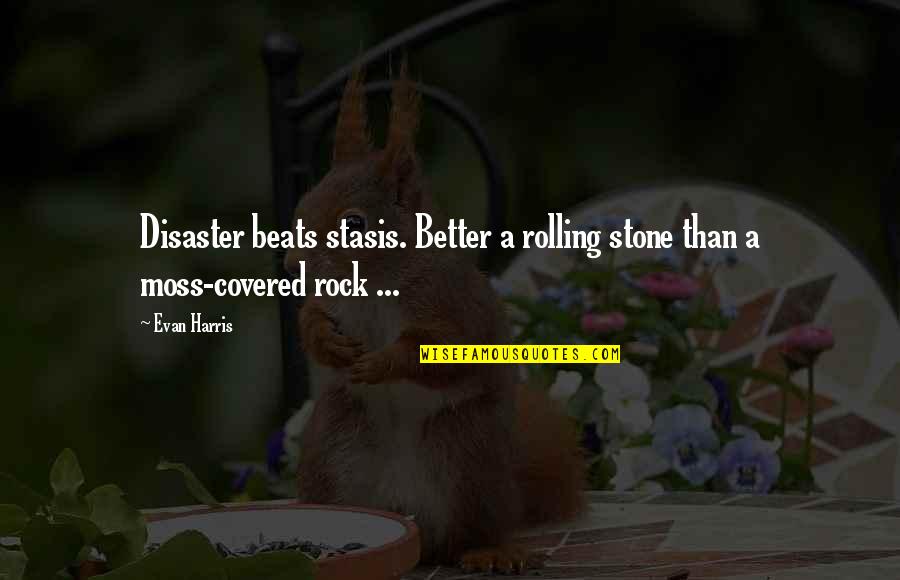 Merit And Ethan Quotes By Evan Harris: Disaster beats stasis. Better a rolling stone than