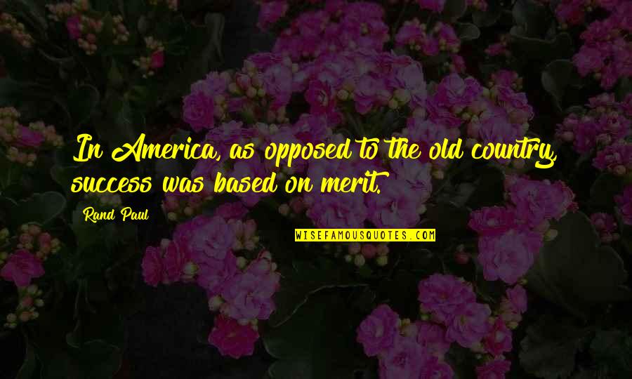 Merit Based Quotes By Rand Paul: In America, as opposed to the old country,