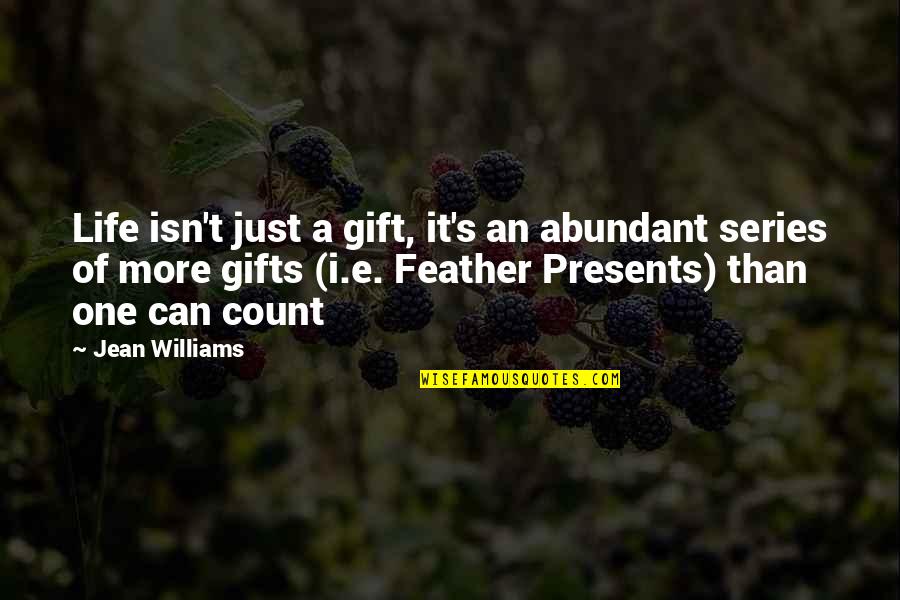 Merit Important Quotes By Jean Williams: Life isn't just a gift, it's an abundant Merit Important Quotes By Jean Williams: Life isn't just a gift, it's an abundant