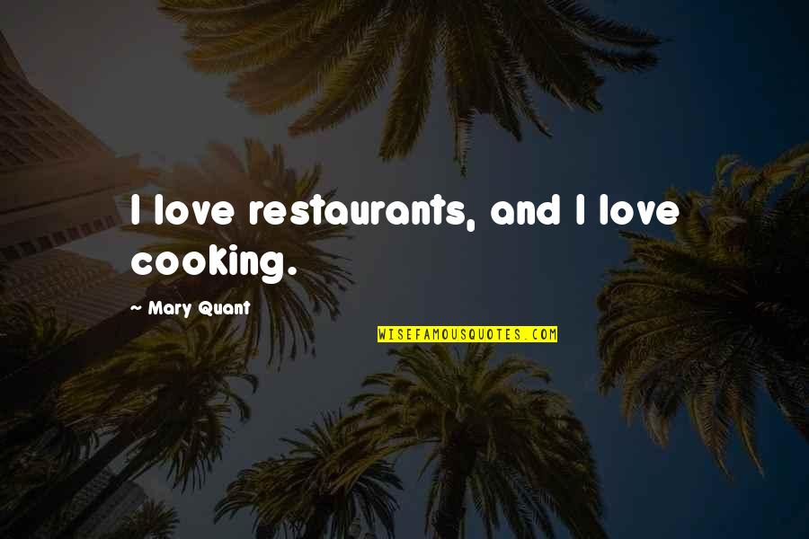 Merit Important Quotes By Mary Quant: I love restaurants, and I love cooking. Merit Important Quotes By Mary Quant: I love restaurants, and I love cooking.