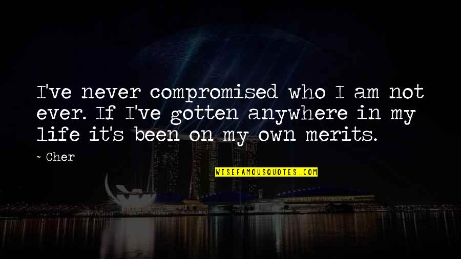 Merit Quotes By Cher: I've never compromised who I am not ever.