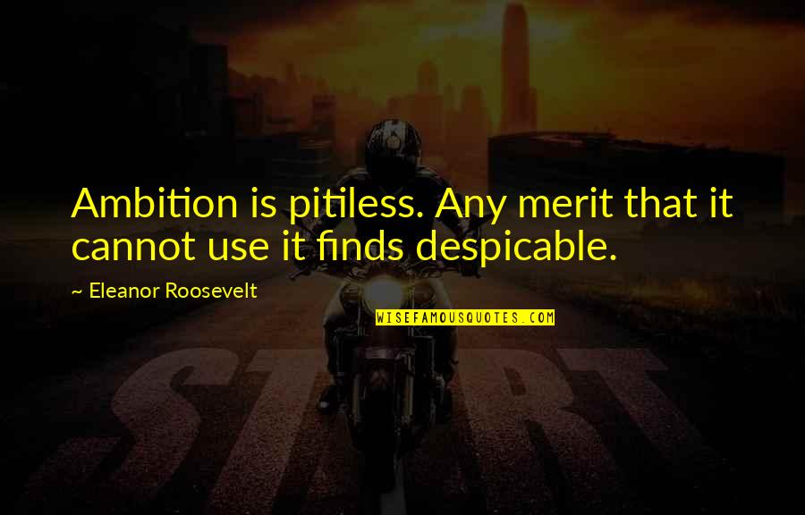 Merit Quotes By Eleanor Roosevelt: Ambition is pitiless. Any merit that it cannot