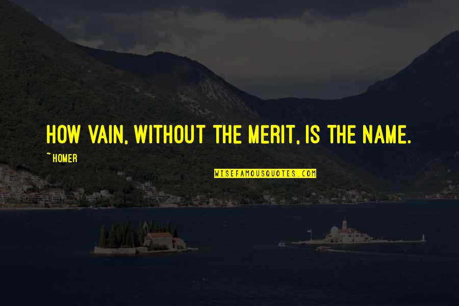 Merit Quotes By Homer: How vain, without the merit, is the name.