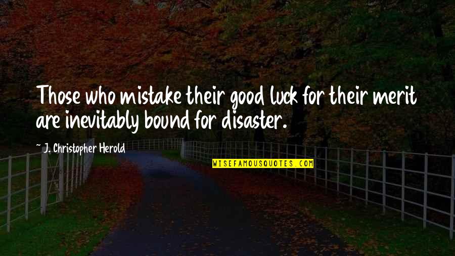 Merit Quotes By J. Christopher Herold: Those who mistake their good luck for their