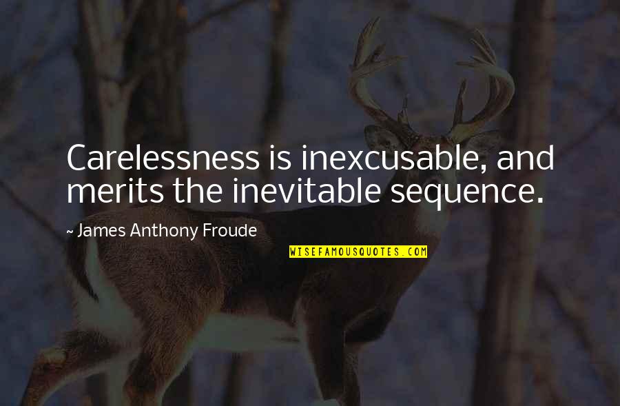 Merit Quotes By James Anthony Froude: Carelessness is inexcusable, and merits the inevitable sequence.