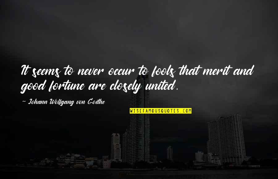 Merit Quotes By Johann Wolfgang Von Goethe: It seems to never occur to fools that