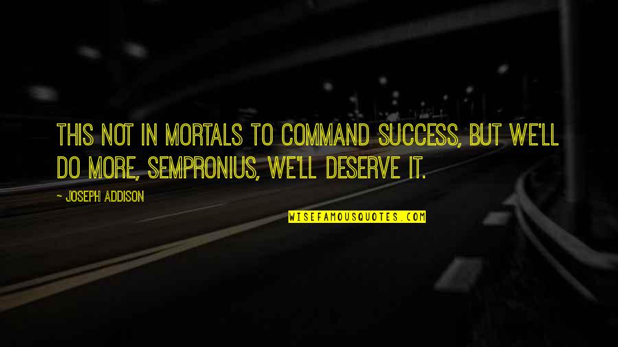 Merit Quotes By Joseph Addison: This not in mortals to command success, but