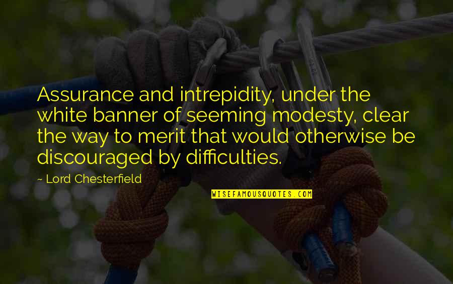 Merit Quotes By Lord Chesterfield: Assurance and intrepidity, under the white banner of